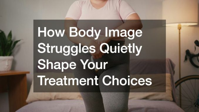 How Body Image Struggles Quietly Shape Your Treatment Choices